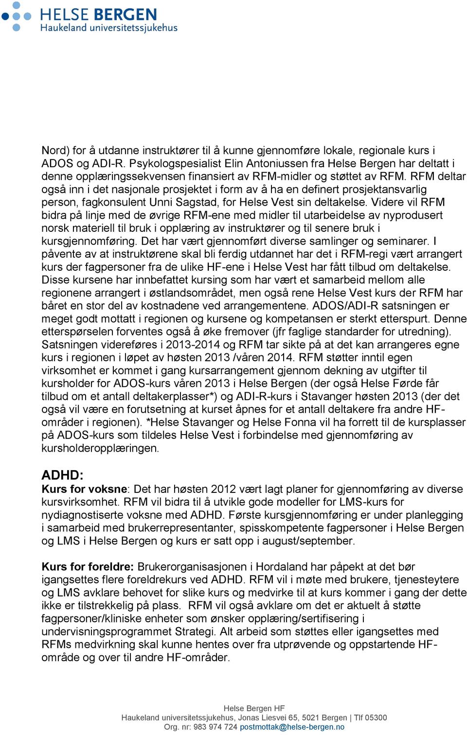 RFM deltar også inn i det nasjonale prosjektet i form av å ha en definert prosjektansvarlig person, fagkonsulent Unni Sagstad, for Helse Vest sin deltakelse.