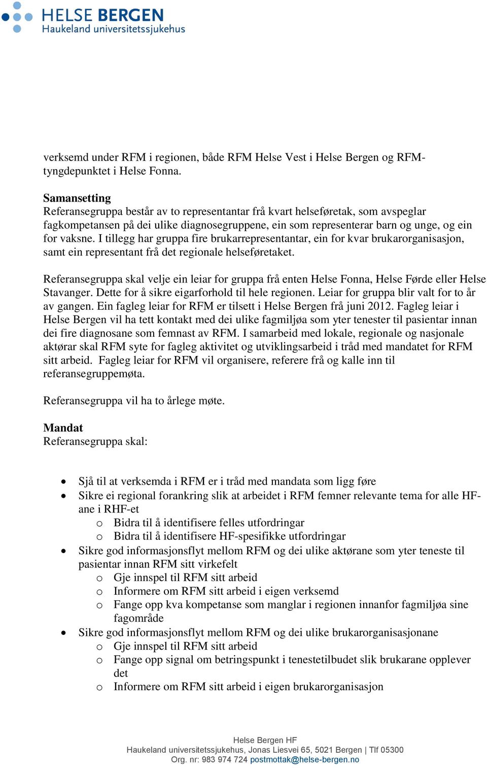 I tillegg har gruppa fire brukarrepresentantar, ein for kvar brukarorganisasjon, samt ein representant frå det regionale helseføretaket.