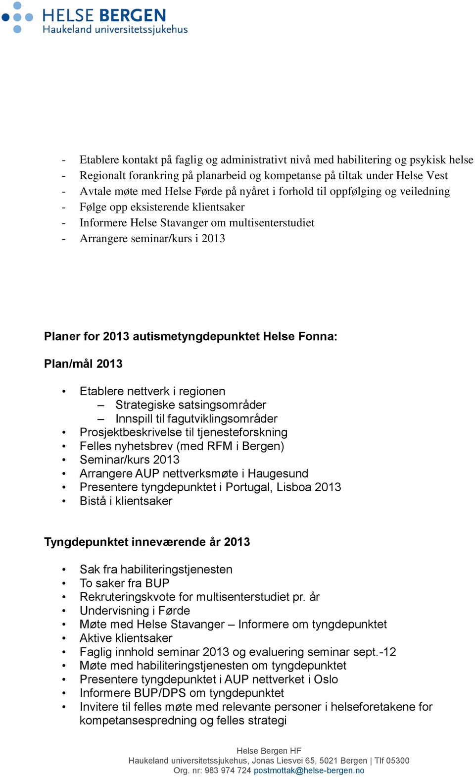 autismetyngdepunktet Helse Fonna: Plan/mål 2013 Etablere nettverk i regionen Strategiske satsingsområder Innspill til fagutviklingsområder Prosjektbeskrivelse til tjenesteforskning Felles nyhetsbrev