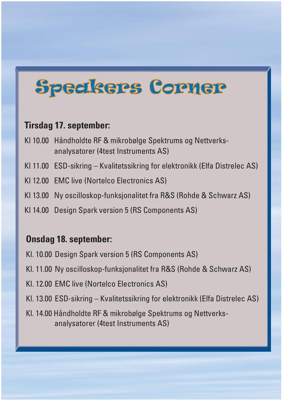 00 Ny oscilloskop-funksjonalitet fra R&S (Rohde & Schwarz AS) Kl 14.00 Design Spark version 5 (RS Components AS) Onsdag 18. september: Kl. 10.