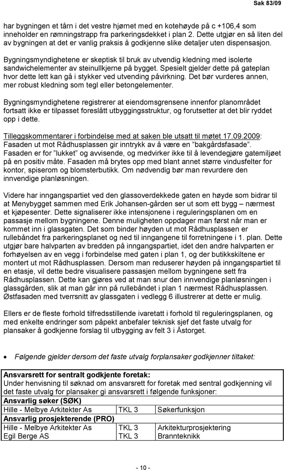 Bygningsmyndighetene er skeptisk til bruk av utvendig kledning med isolerte sandwichelementer av steinullkjerne på bygget.