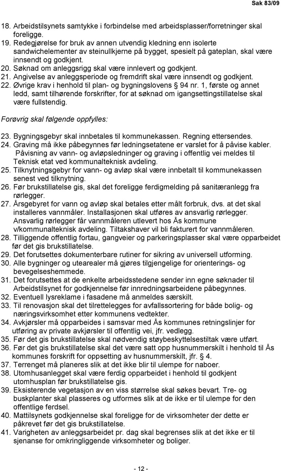 Søknad om anleggsrigg skal være innlevert og godkjent. 21. Angivelse av anleggsperiode og fremdrift skal være innsendt og godkjent. 22. Øvrige krav i henhold til plan- og bygningslovens 94 nr.