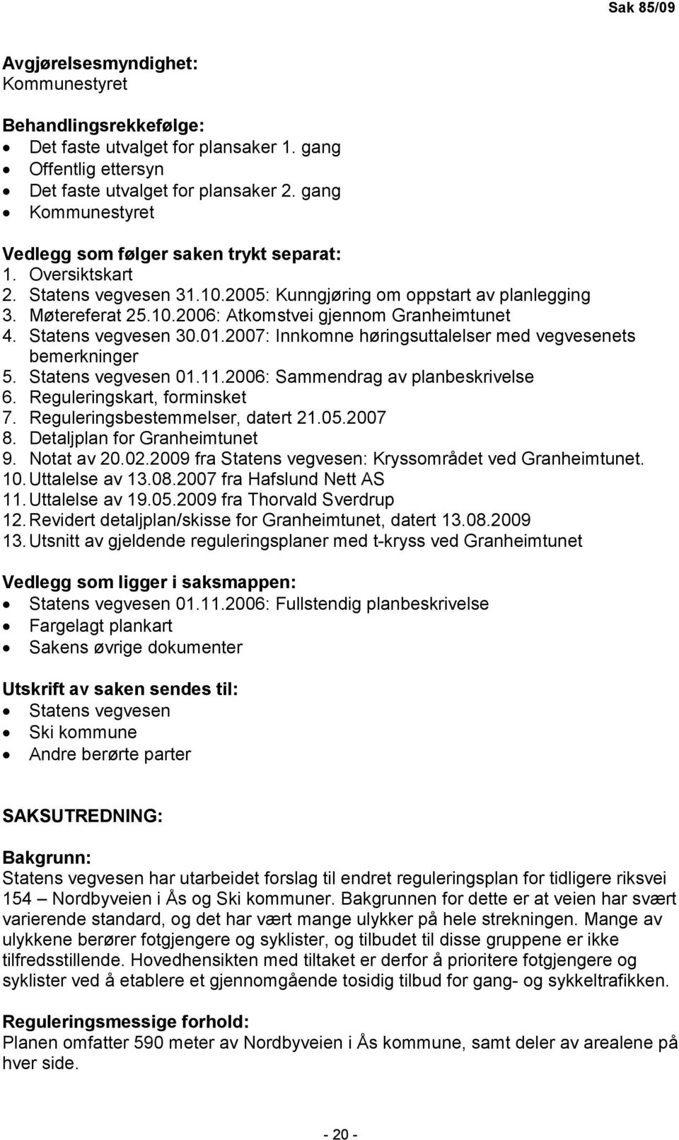 Statens vegvesen 30.01.2007: Innkomne høringsuttalelser med vegvesenets bemerkninger 5. Statens vegvesen 01.11.2006: Sammendrag av planbeskrivelse 6. Reguleringskart, forminsket 7.