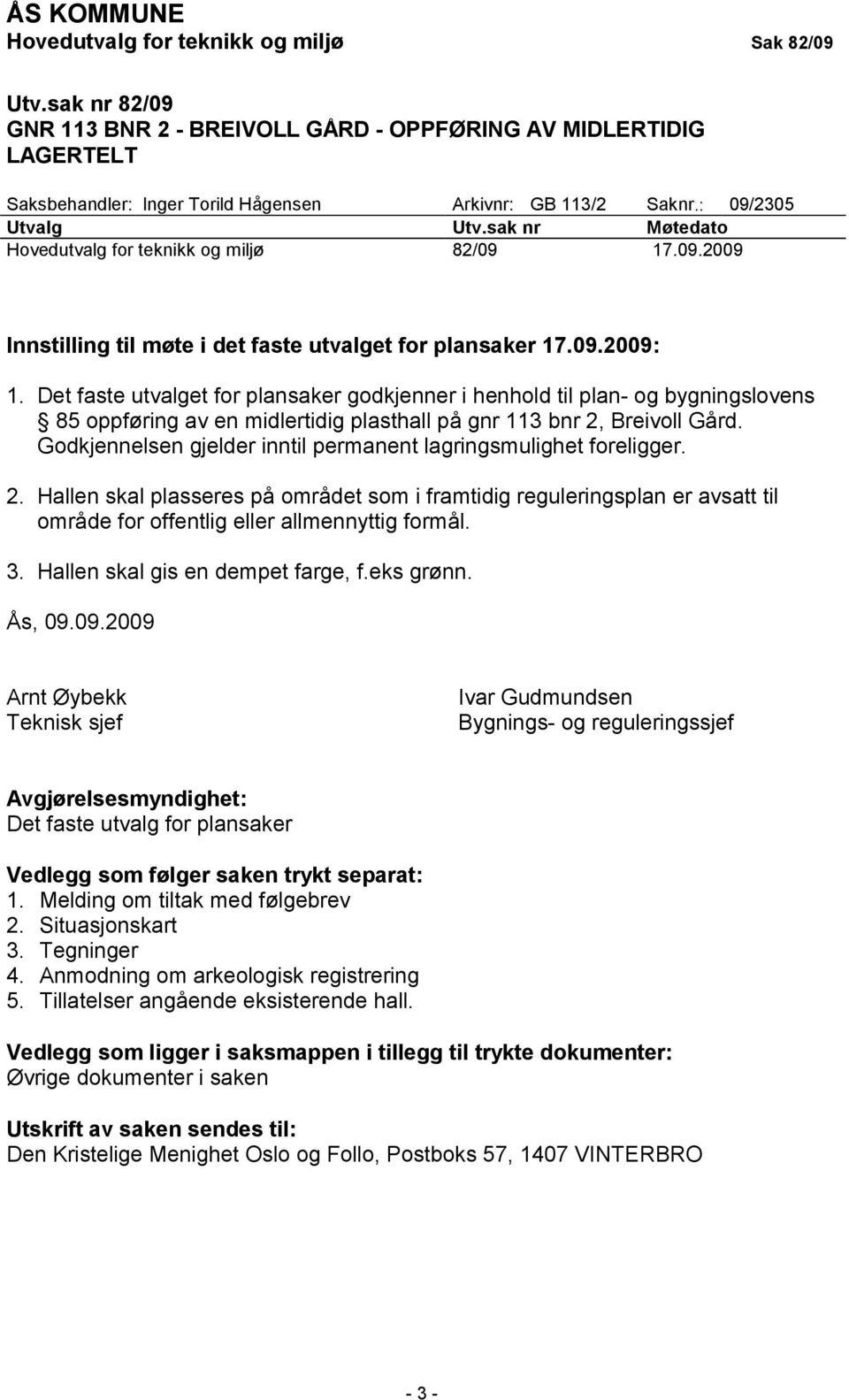 Det faste utvalget for plansaker godkjenner i henhold til plan- og bygningslovens 85 oppføring av en midlertidig plasthall på gnr 113 bnr 2, Breivoll Gård.