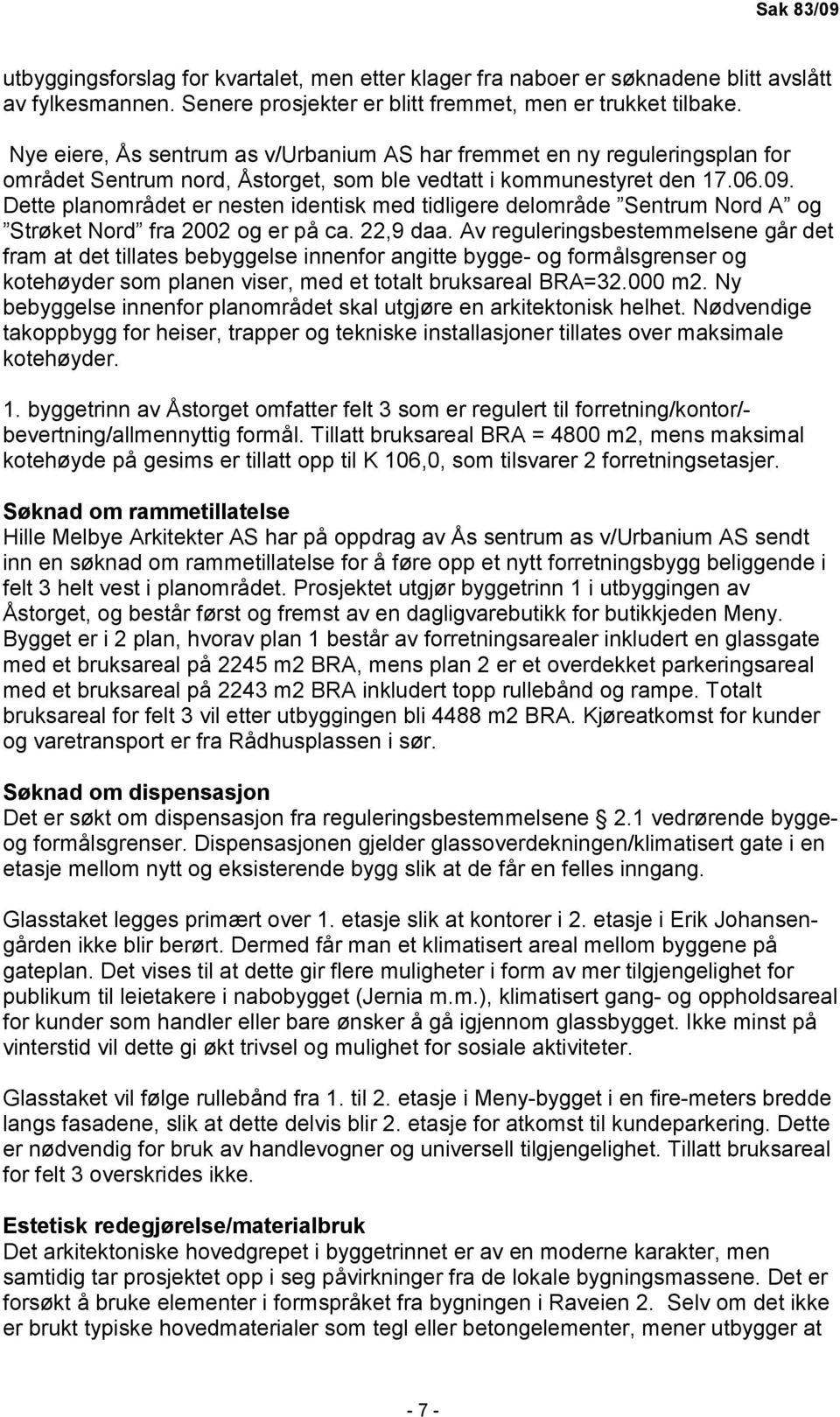 Dette planområdet er nesten identisk med tidligere delområde Sentrum Nord A og Strøket Nord fra 2002 og er på ca. 22,9 daa.