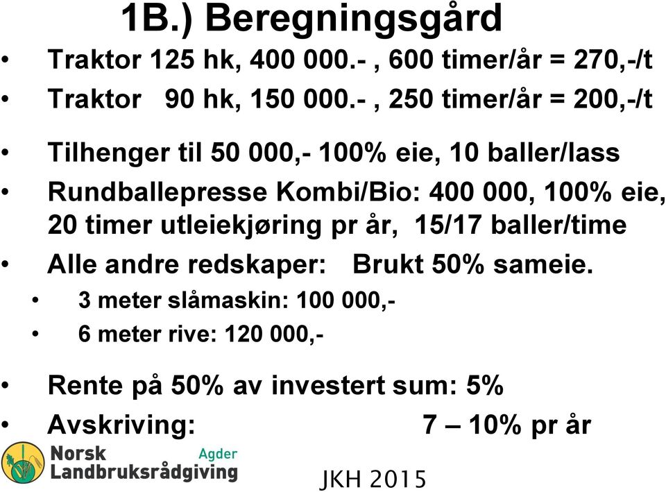 000, 100% eie, 20 timer utleiekjøring pr år, 15/17 baller/time Alle andre redskaper: Brukt 50% sameie.