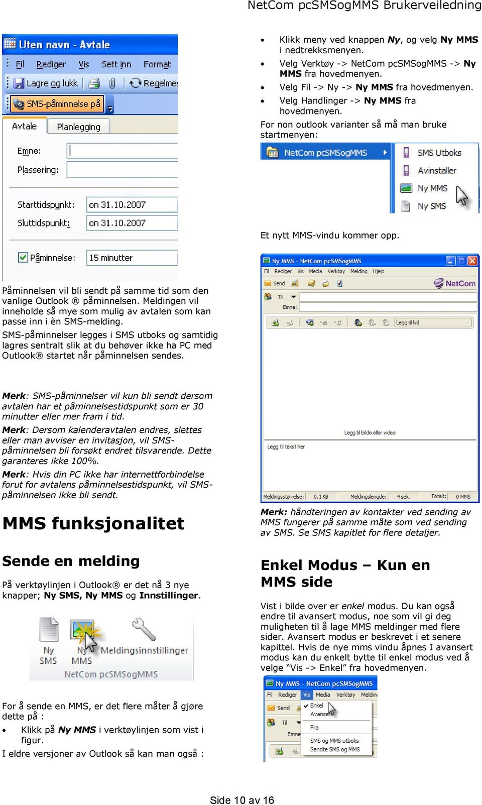 Påminnelsen vil bli sendt på samme tid som den vanlige Outlook påminnelsen. Meldingen vil inneholde så mye som mulig av avtalen som kan passe inn i èn SMS-melding.