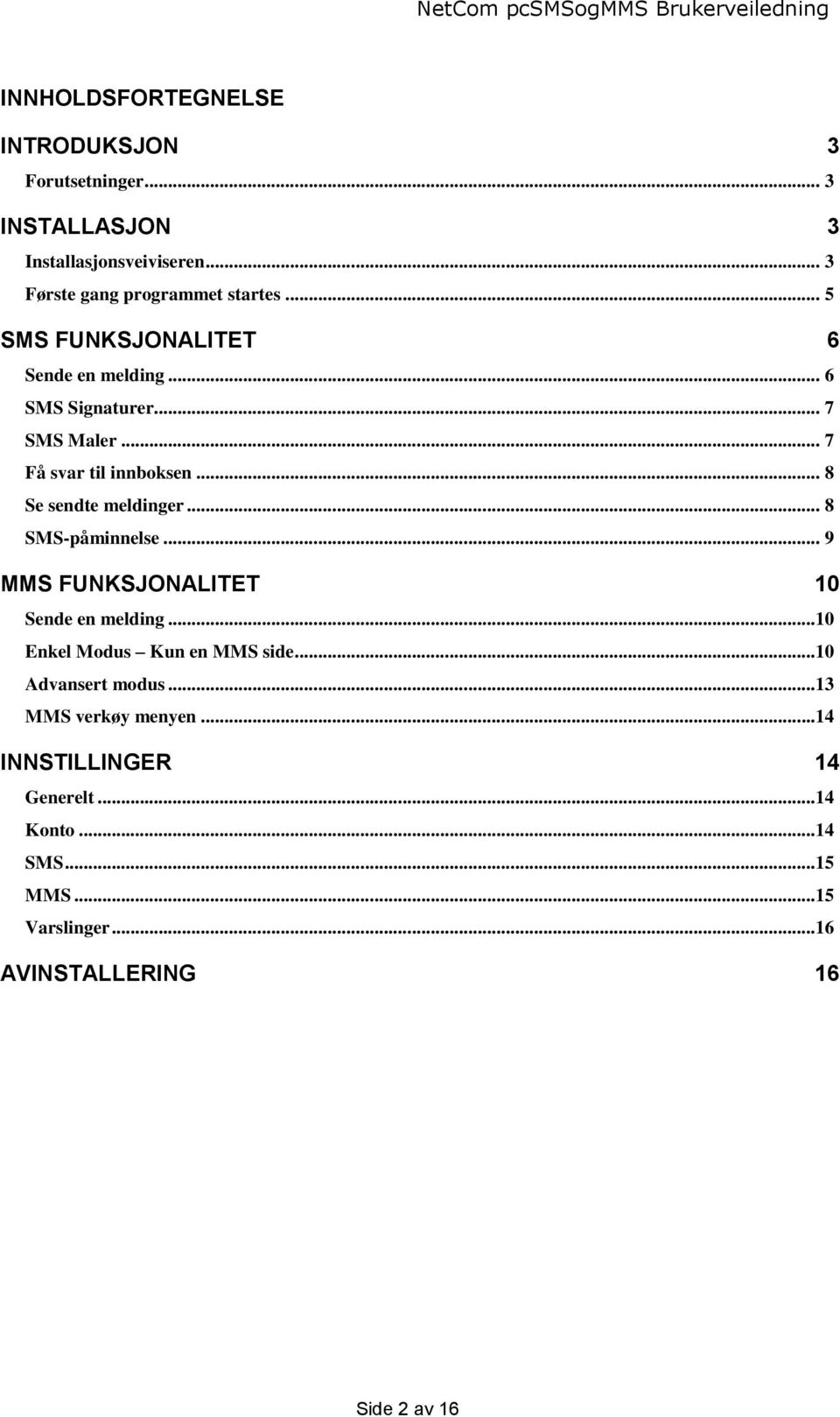 .. 8 SMS-påminnelse... 9 MMS FUNKSJONALITET 10 Sende en melding...10 Enkel Modus Kun en MMS side...10 Advansert modus.