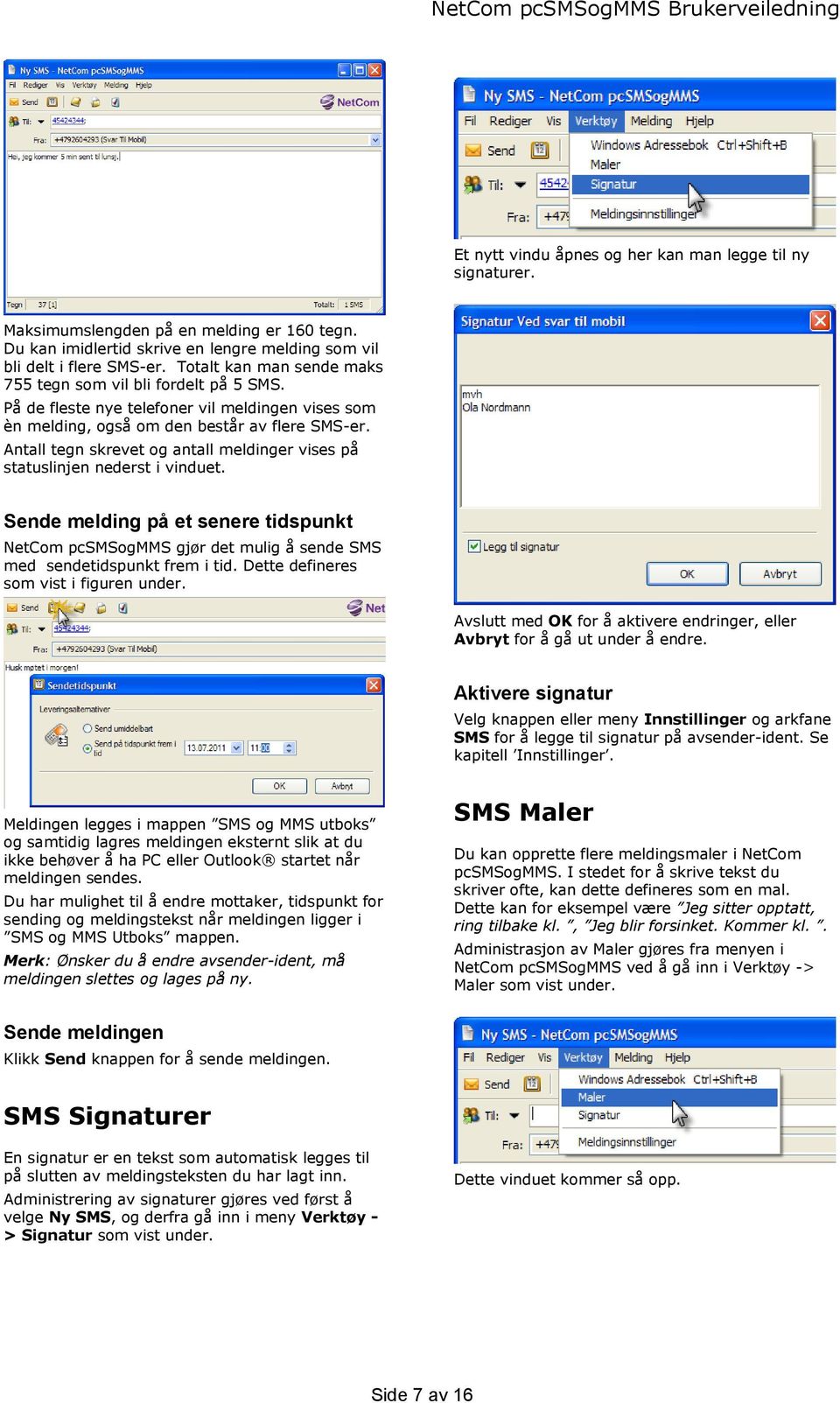 Antall tegn skrevet og antall meldinger vises på statuslinjen nederst i vinduet. Sende melding på et senere tidspunkt NetCom pcsmsogmms gjør det mulig å sende SMS med sendetidspunkt frem i tid.