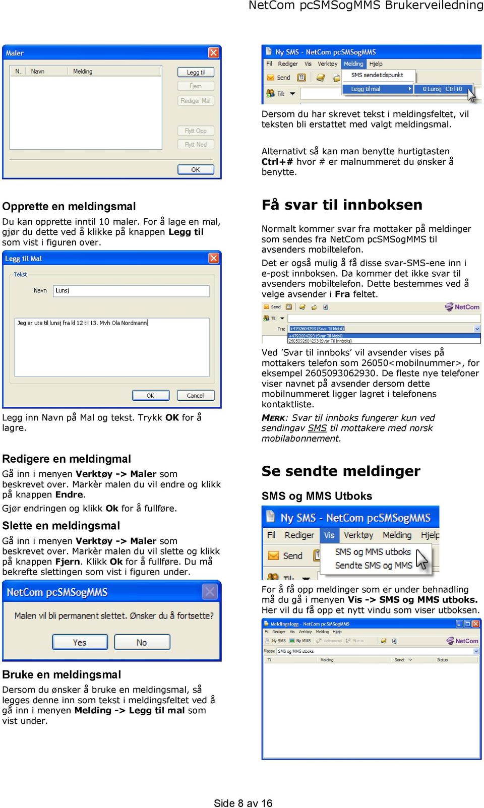 Få svar til innboksen Normalt kommer svar fra mottaker på meldinger som sendes fra NetCom pcsmsogmms til avsenders mobiltelefon. Det er også mulig å få disse svar-sms-ene inn i e-post innboksen.