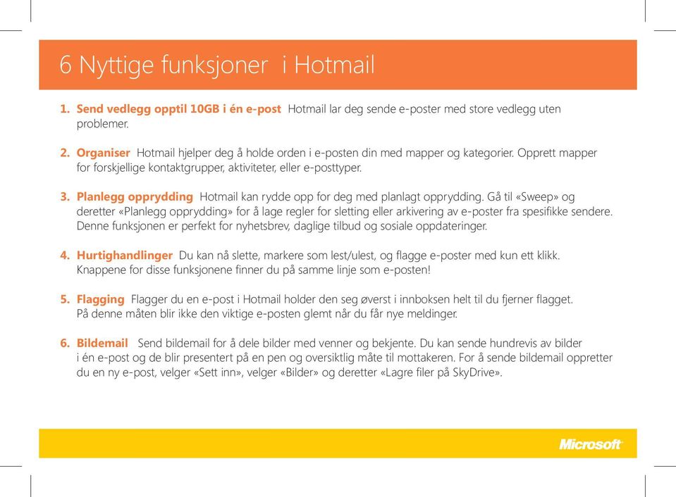 Planlegg opprydding Hotmail kan rydde opp for deg med planlagt opprydding.