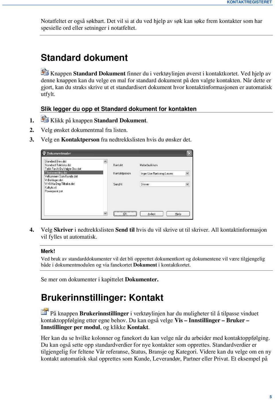 Når dette er gjort, kan du straks skrive ut et standardisert dokument hvor kontaktinformasjonen er automatisk utfylt. Slik legger du opp et Standard dokument for kontakten 1.