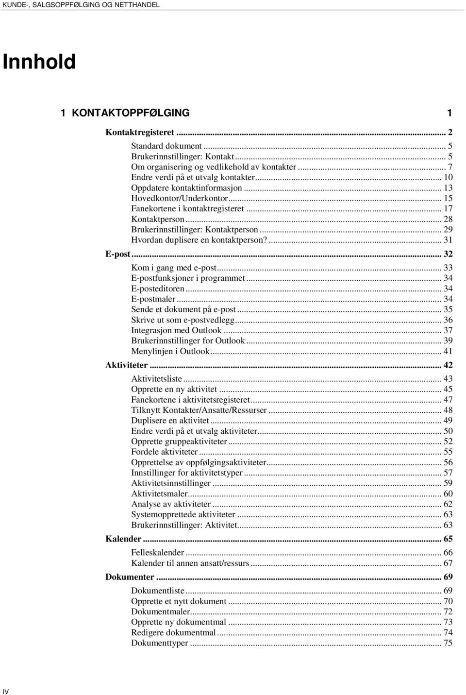 .. 28 Brukerinnstillinger: Kontaktperson... 29 Hvordan duplisere en kontaktperson?... 31 E-post... 32 Kom i gang med e-post... 33 E-postfunksjoner i programmet... 34 E-posteditoren... 34 E-postmaler.