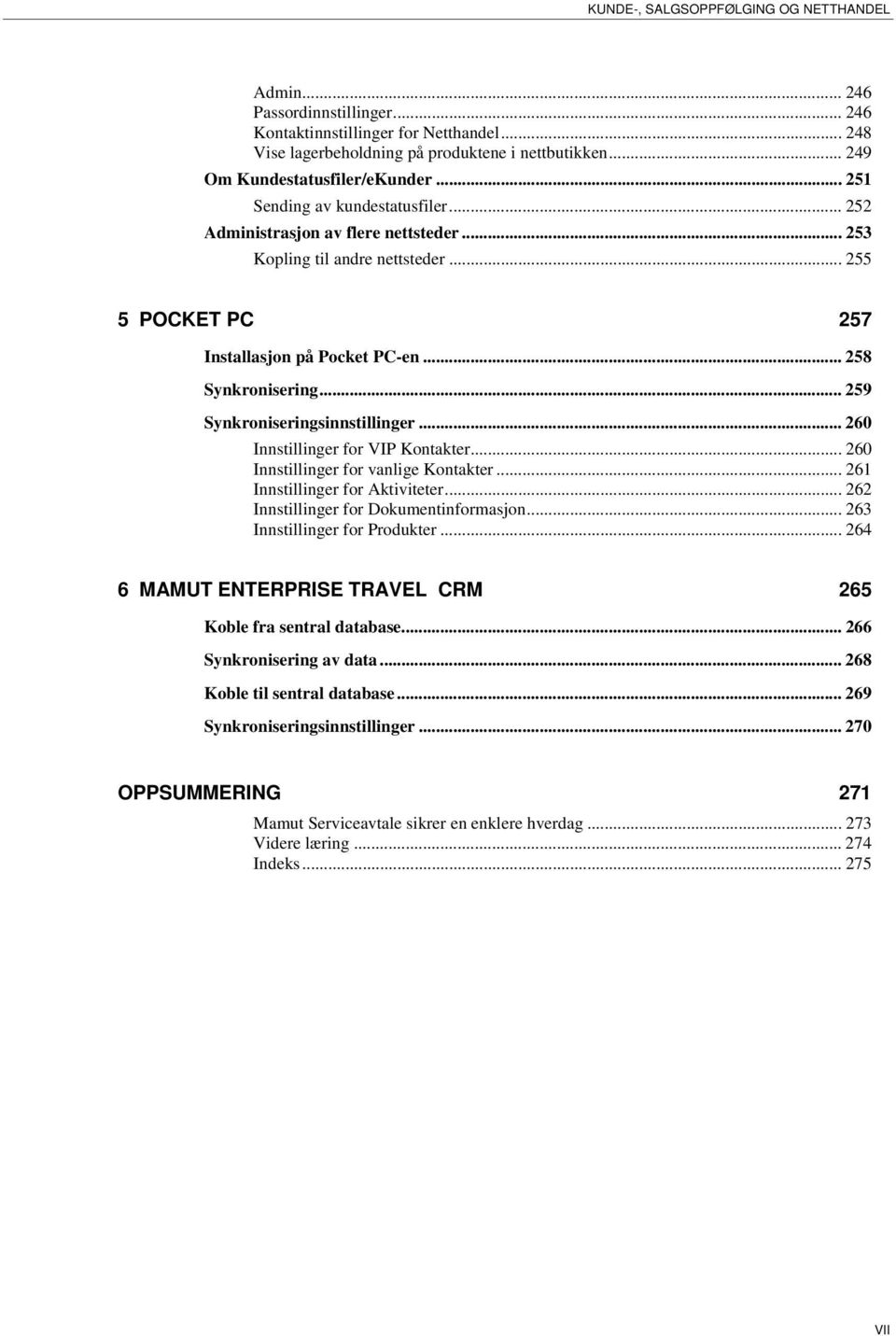 .. 258 Synkronisering... 259 Synkroniseringsinnstillinger... 260 Innstillinger for VIP Kontakter... 260 Innstillinger for vanlige Kontakter... 261 Innstillinger for Aktiviteter.