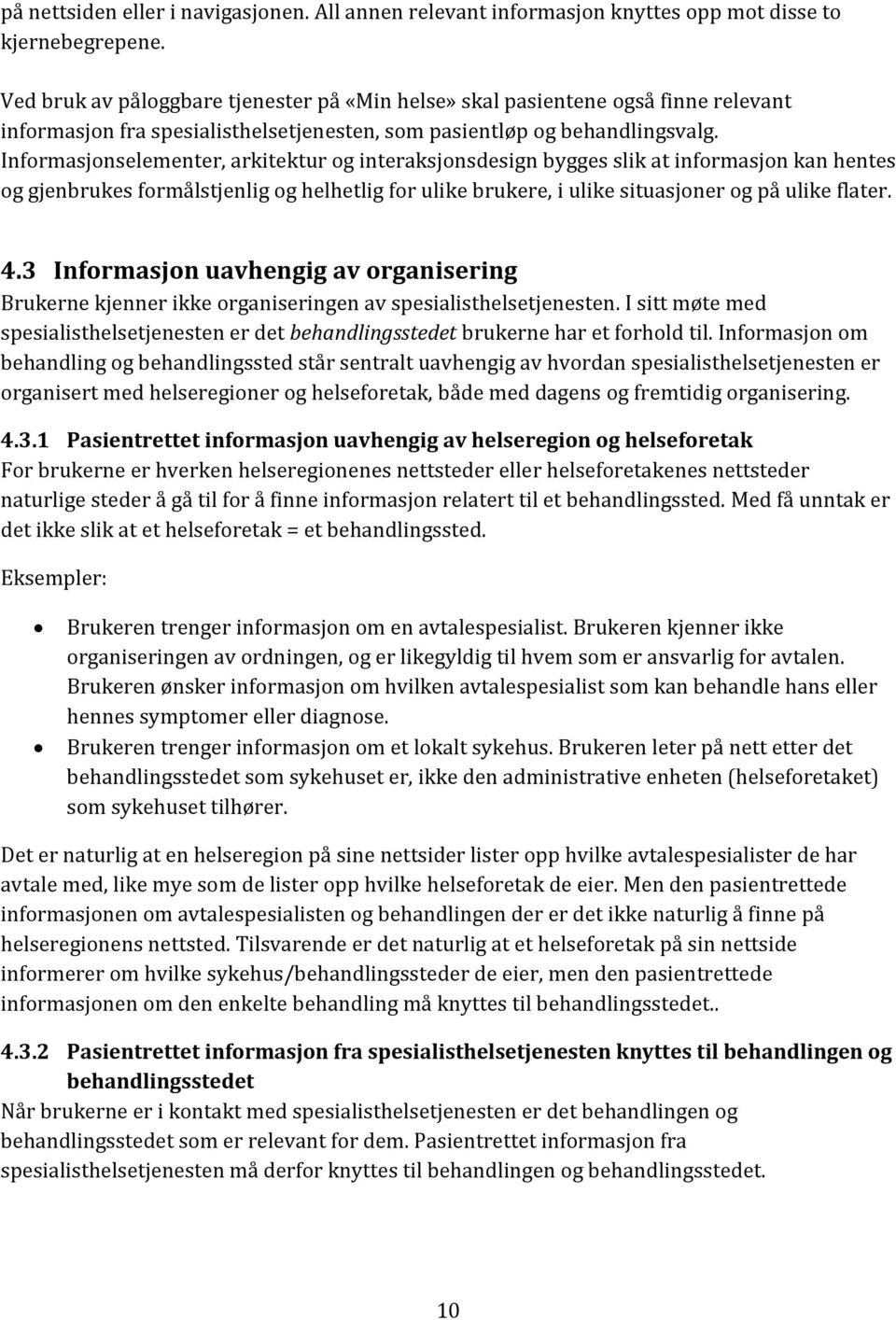 Informasjonselementer, arkitektur og interaksjonsdesign bygges slik at informasjon kan hentes og gjenbrukes formålstjenlig og helhetlig for ulike brukere, i ulike situasjoner og på ulike flater. 4.