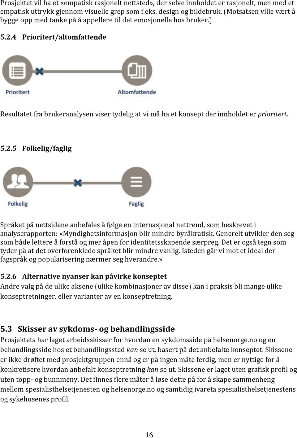 4 Prioritert/altomfattende Resultatet fra brukeranalysen viser tydelig at vi må ha et konsept der innholdet er prioritert. 5.2.