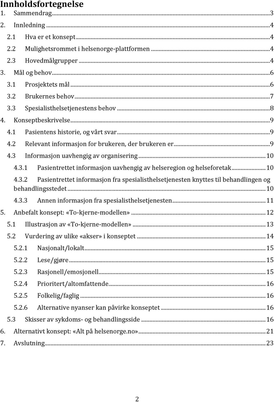 .. 10 4.3.1 Pasientrettet informasjon uavhengig av helseregion og helseforetak... 10 4.3.2 Pasientrettet informasjon fra spesialisthelsetjenesten knyttes til behandlingen og behandlingsstedet... 10 4.3.3 Annen informasjon fra spesialisthelsetjenesten.