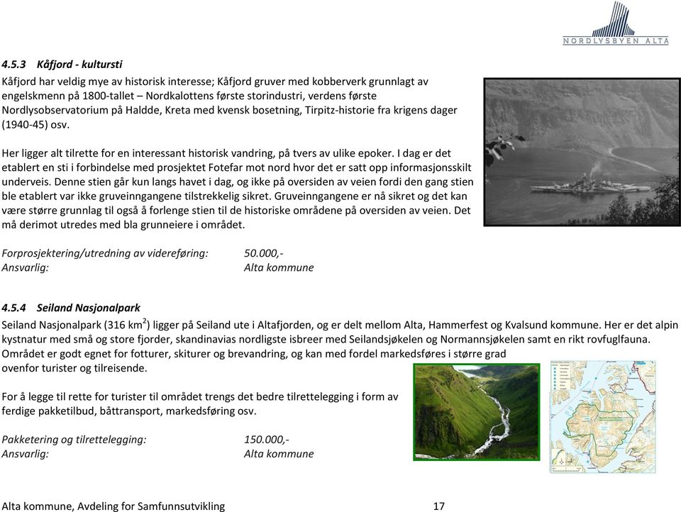 I dag er det etablert en sti i forbindelse med prosjektet Fotefar mot nord hvor det er satt opp informasjonsskilt underveis.