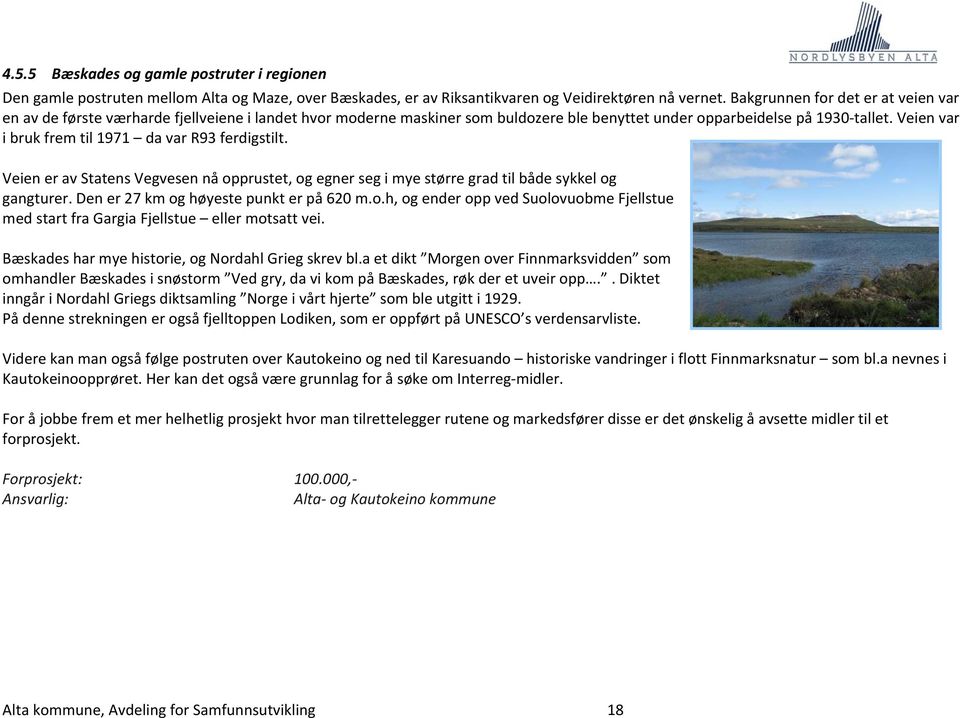 Veien var i bruk frem til 1971 da var R93 ferdigstilt. Veien er av Statens Vegvesen nå opprustet, og egner seg i mye større grad til både sykkel og gangturer.