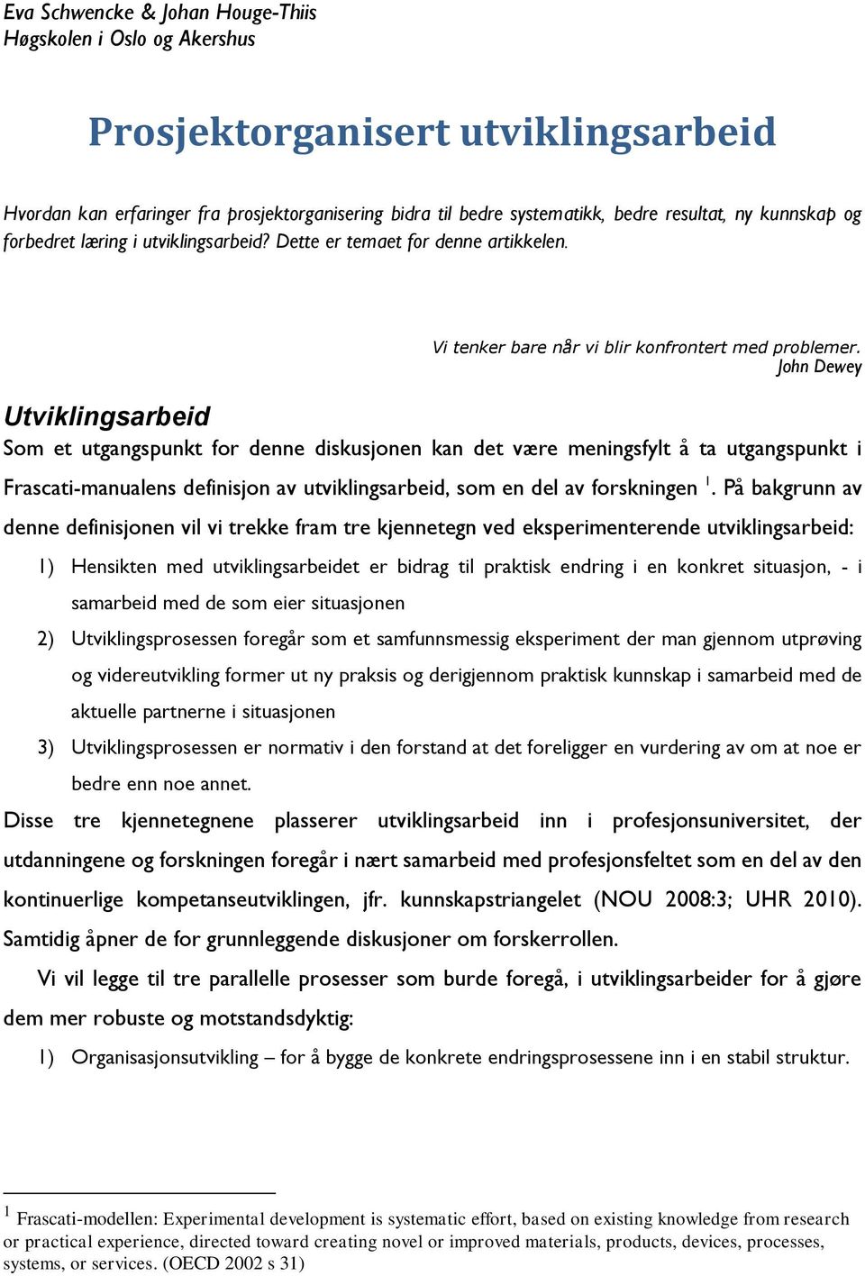 John Dewey Utviklingsarbeid Som et utgangspunkt for denne diskusjonen kan det være meningsfylt å ta utgangspunkt i Frascati-manualens definisjon av utviklingsarbeid, som en del av forskningen 1.