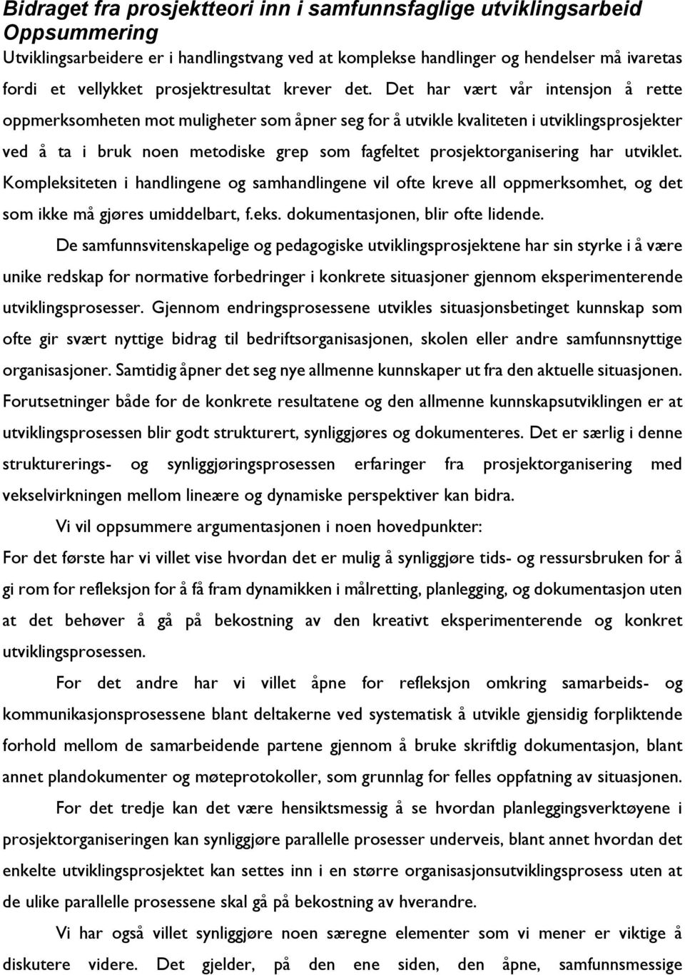 Det har vært vår intensjon å rette oppmerksomheten mot muligheter som åpner seg for å utvikle kvaliteten i utviklingsprosjekter ved å ta i bruk noen metodiske grep som fagfeltet prosjektorganisering