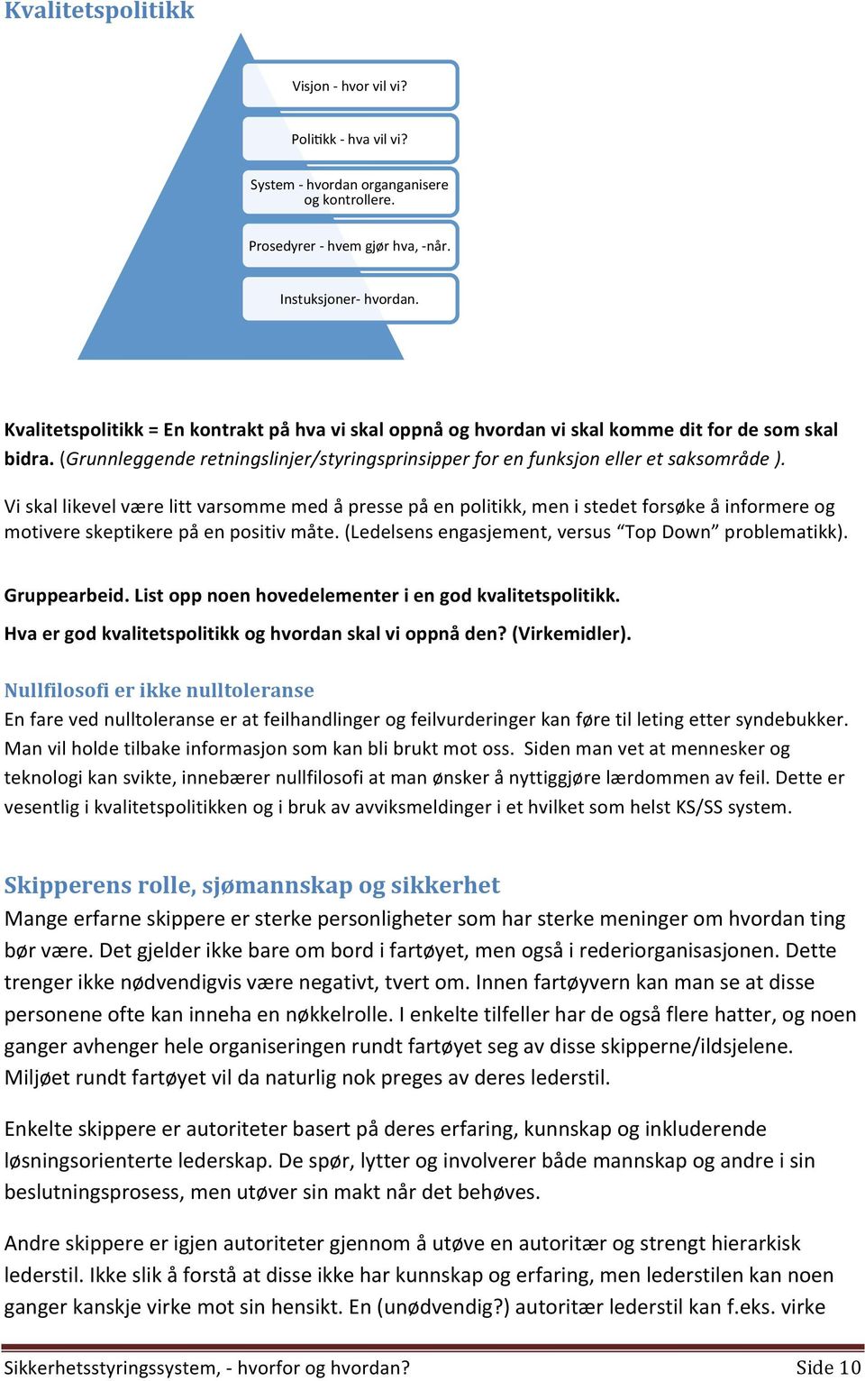 Vi skal likevel være litt varsomme med å presse på en politikk, men i stedet forsøke å informere og motivere skeptikere på en positiv måte. (Ledelsens engasjement, versus Top Down problematikk).