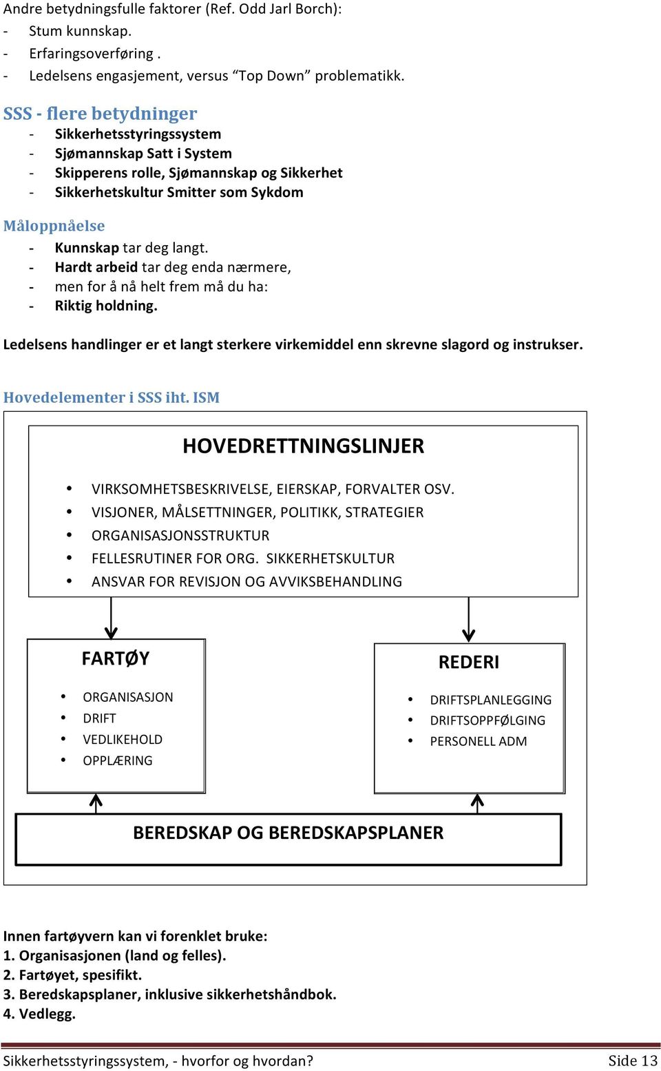 - Hardt arbeid tar deg enda nærmere, - men for å nå helt frem må du ha: - Riktig holdning. Ledelsens handlinger er et langt sterkere virkemiddel enn skrevne slagord og instrukser.