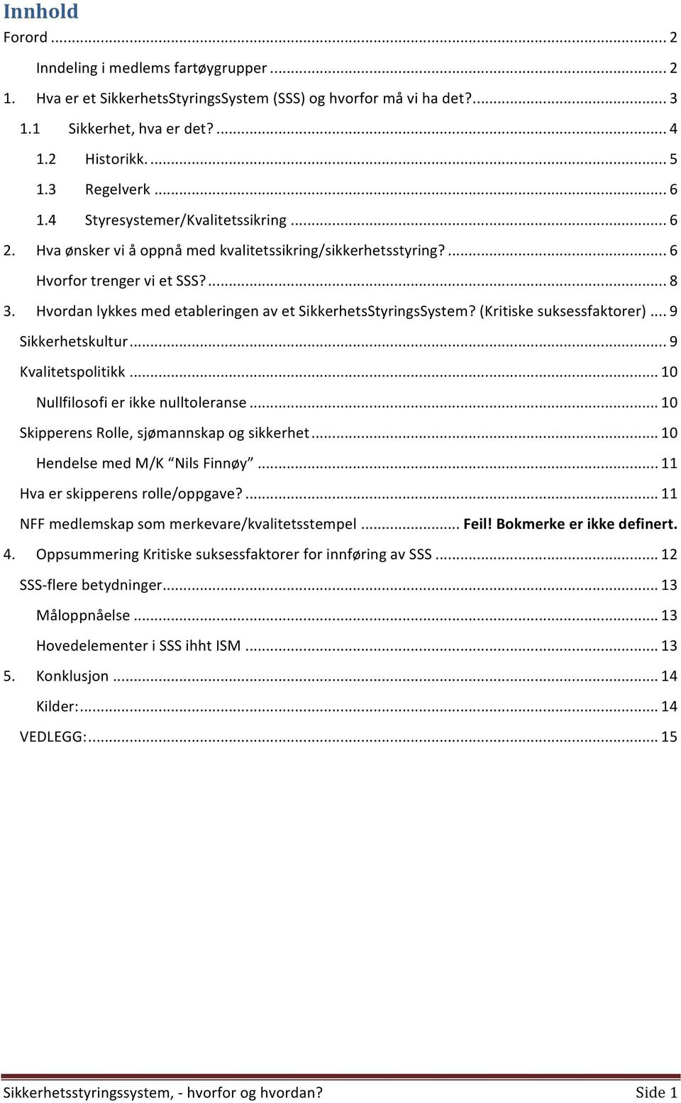 Hvordan lykkes med etableringen av et SikkerhetsStyringsSystem? (Kritiske suksessfaktorer)... 9 Sikkerhetskultur... 9 Kvalitetspolitikk... 10 Nullfilosofi er ikke nulltoleranse.