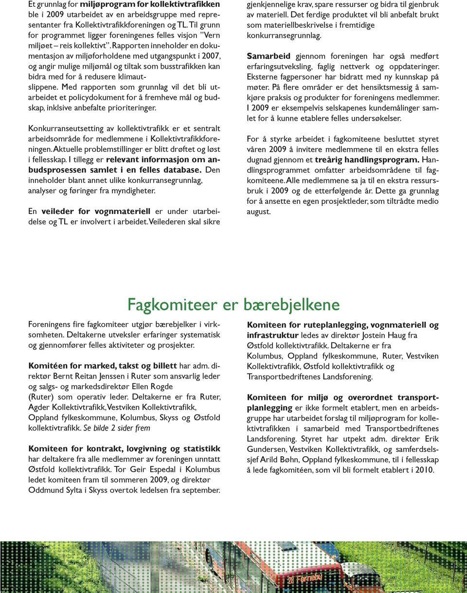 Rapporten inneholder en dokumentasjon av miljøforholdene med utgangspunkt i 2007, og angir mulige miljømål og tiltak som busstrafikken kan bidra med for å redusere klimautslippene.