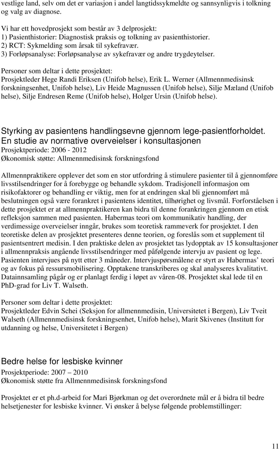 3) Forløpsanalyse: Forløpsanalyse av sykefravær og andre trygdeytelser. Prosjektleder Hege Randi Eriksen (Unifob helse), Erik L.