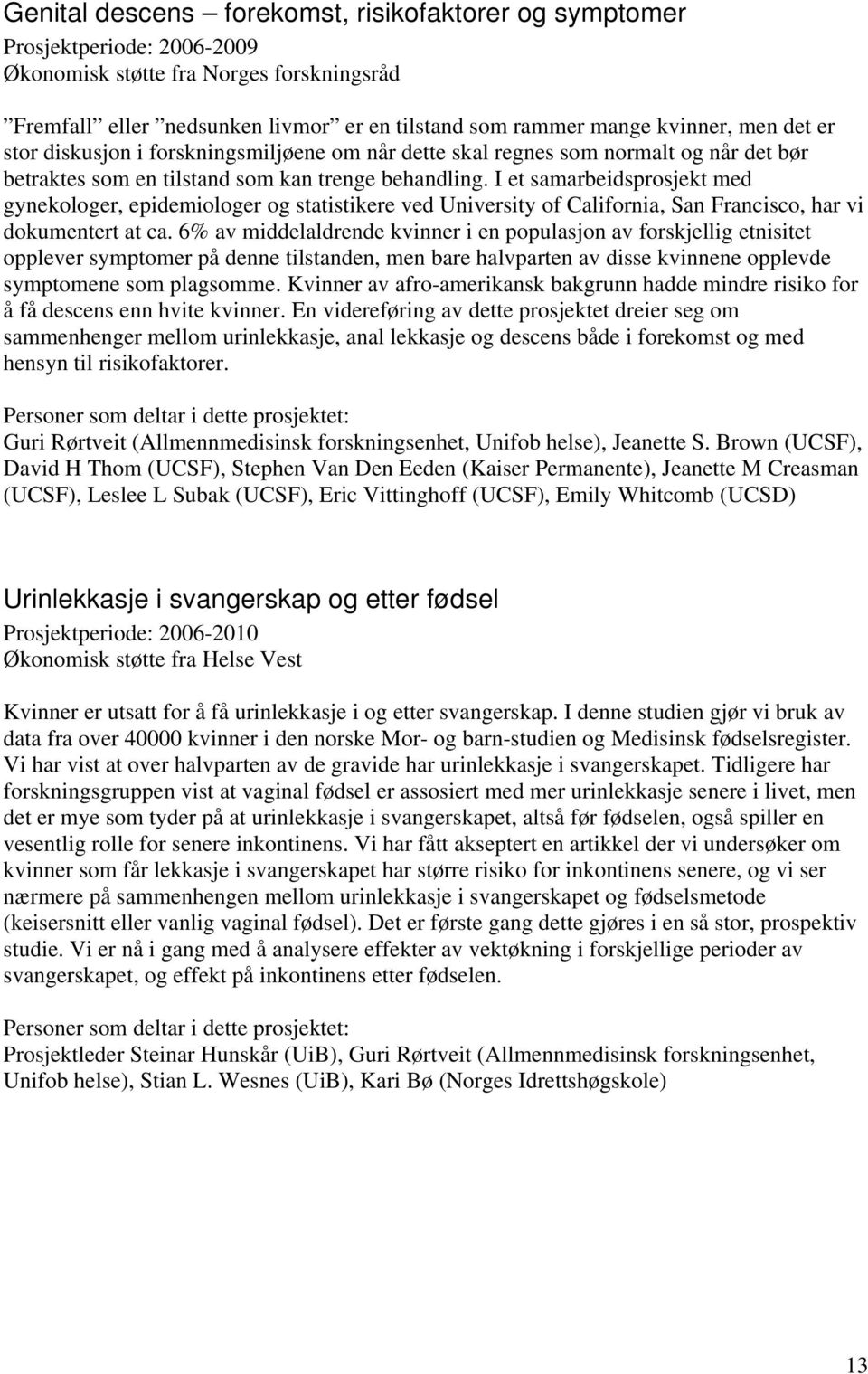 I et samarbeidsprosjekt med gynekologer, epidemiologer og statistikere ved University of California, San Francisco, har vi dokumentert at ca.