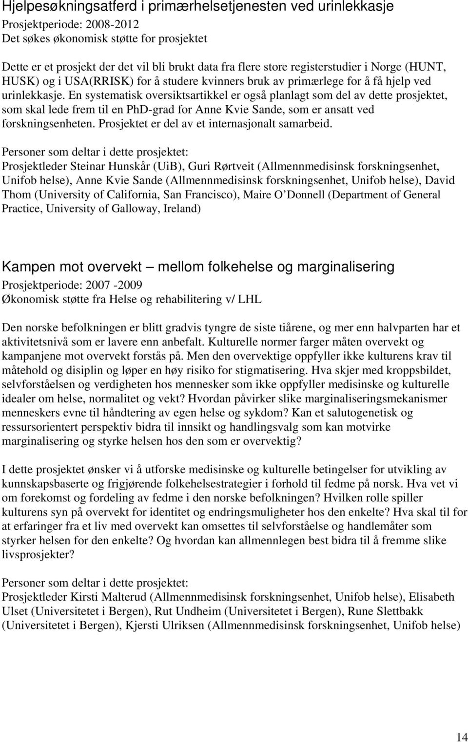 En systematisk oversiktsartikkel er også planlagt som del av dette prosjektet, som skal lede frem til en PhD-grad for Anne Kvie Sande, som er ansatt ved forskningsenheten.