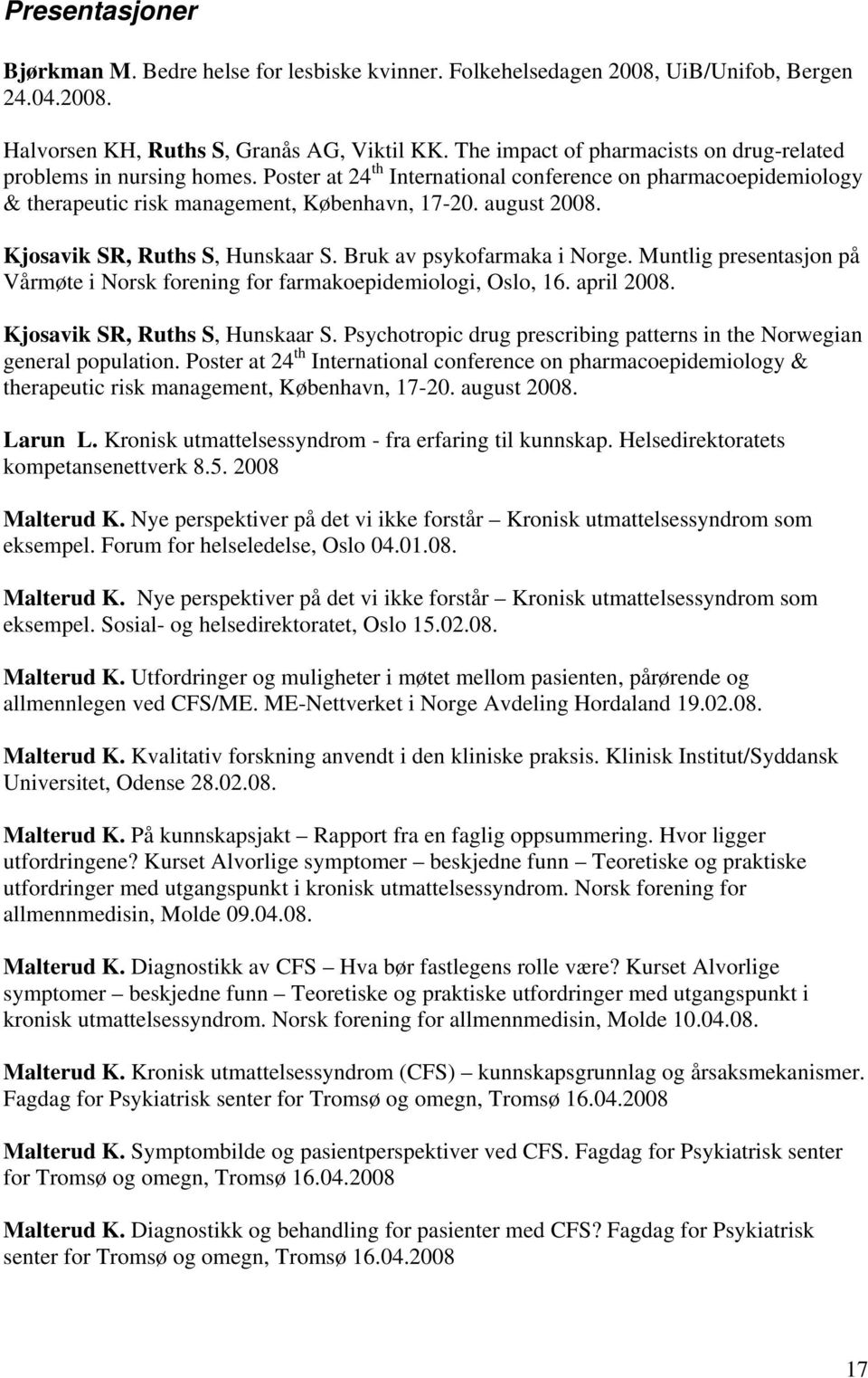 Kjosavik SR, Ruths S, Hunskaar S. Bruk av psykofarmaka i Norge. Muntlig presentasjon på Vårmøte i Norsk forening for farmakoepidemiologi, Oslo, 16. april 2008. Kjosavik SR, Ruths S, Hunskaar S.