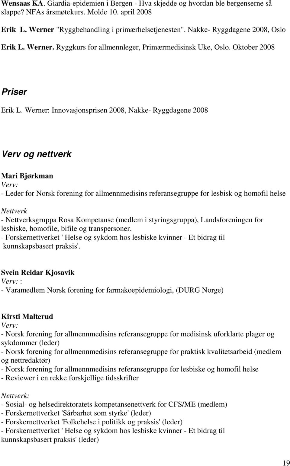 Werner: Innovasjonsprisen 2008, Nakke- Ryggdagene 2008 Verv og nettverk Mari Bjørkman Verv: - Leder for Norsk forening for allmennmedisins referansegruppe for lesbisk og homofil helse Nettverk -