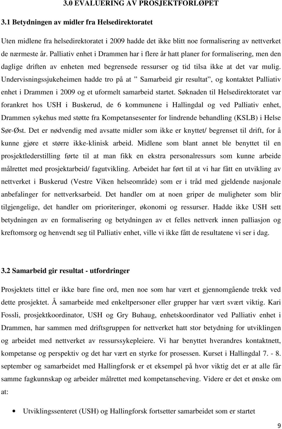 Undervisningssjukeheimen hadde tro på at Samarbeid gir resultat, og kontaktet Palliativ enhet i Drammen i 2009 og et uformelt samarbeid startet.