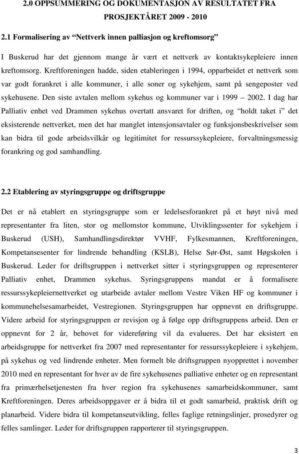 Kreftforeningen hadde, siden etableringen i 1994, opparbeidet et nettverk som var godt forankret i alle kommuner, i alle soner og sykehjem, samt på sengeposter ved sykehusene.