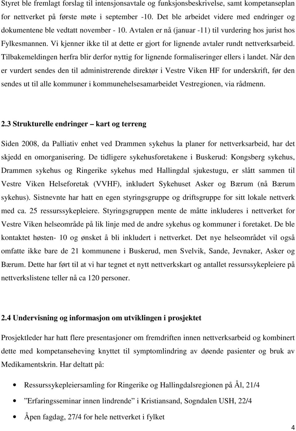 Vi kjenner ikke til at dette er gjort for lignende avtaler rundt nettverksarbeid. Tilbakemeldingen herfra blir derfor nyttig for lignende formaliseringer ellers i landet.