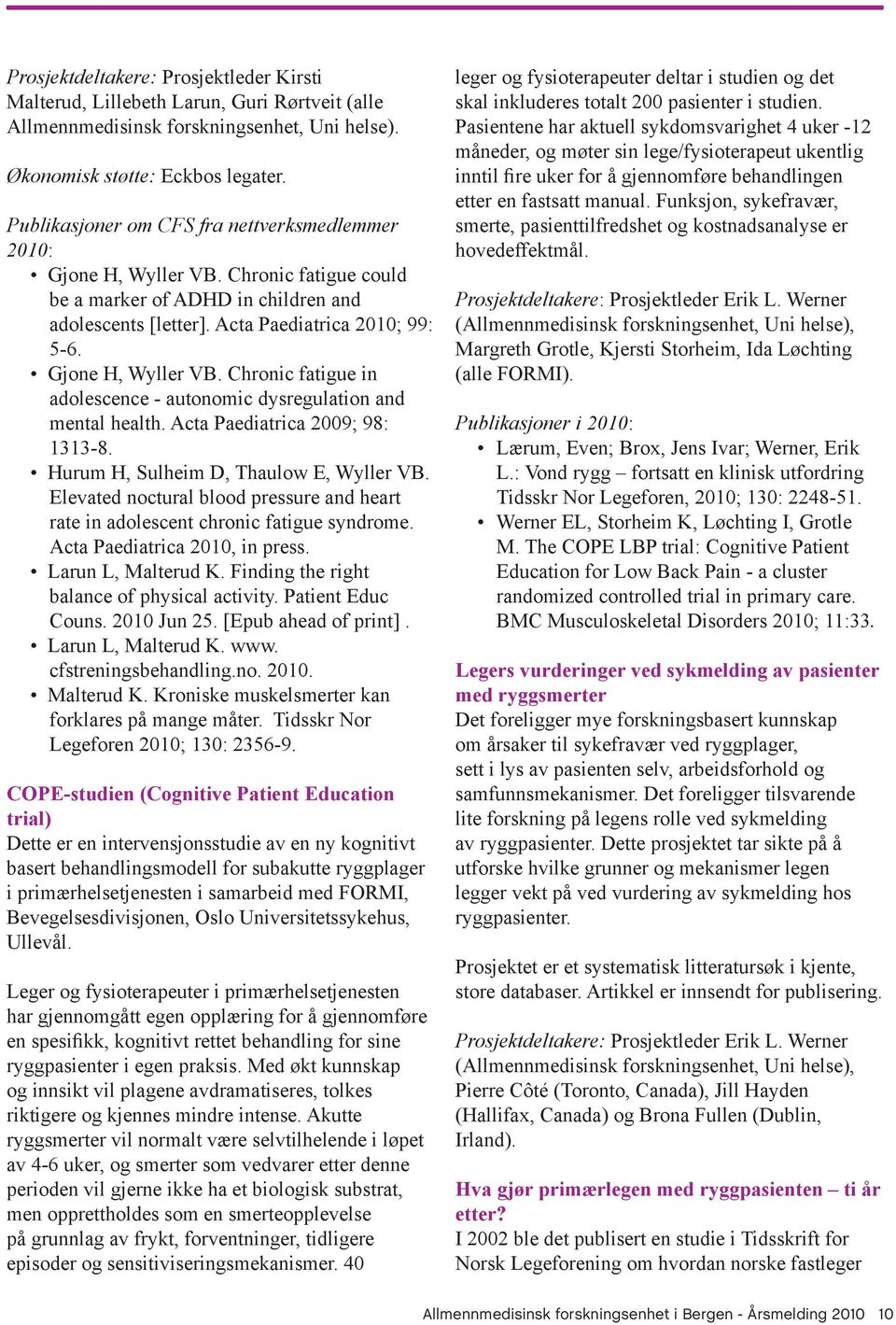 Gjone H, Wyller VB. Chronic fatigue in adolescence - autonomic dysregulation and mental health. Acta Paediatrica 2009; 98: 1313-8. Hurum H, Sulheim D, Thaulow E, Wyller VB.