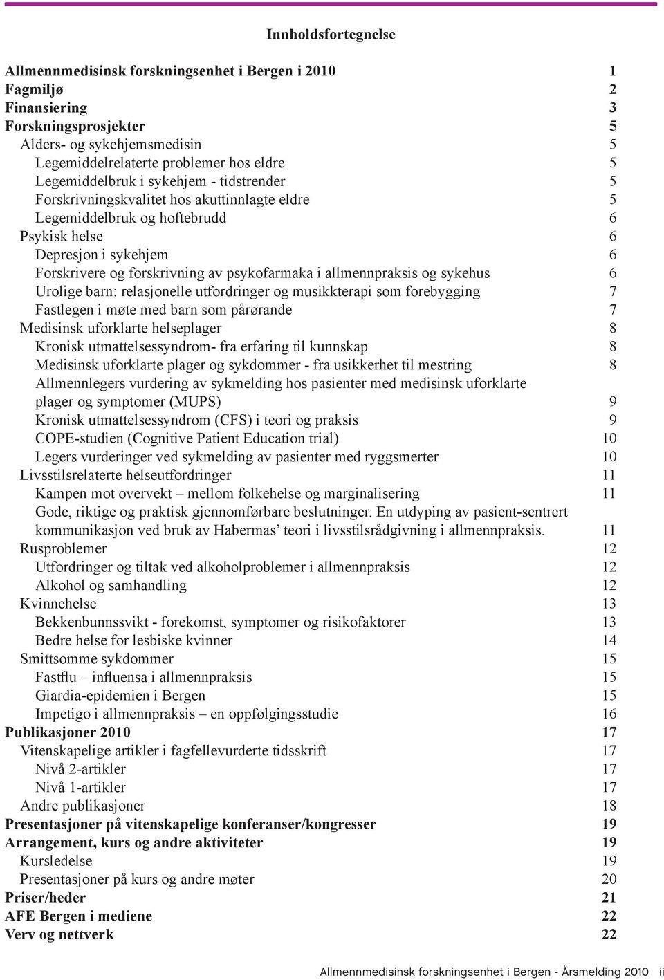 psykofarmaka i allmennpraksis og sykehus 6 Urolige barn: relasjonelle utfordringer og musikkterapi som forebygging 7 Fastlegen i møte med barn som pårørande 7 Medisinsk uforklarte helseplager 8