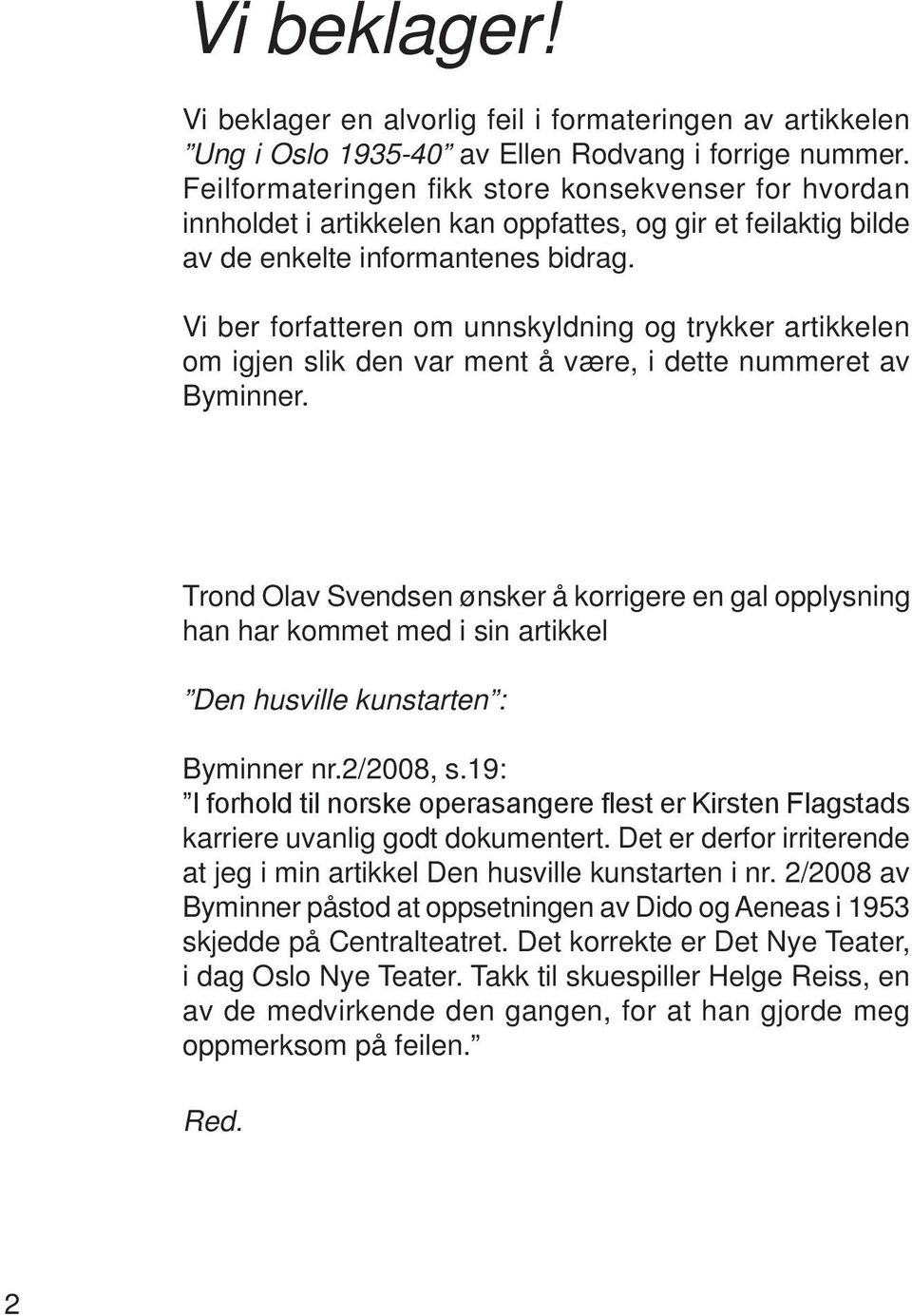 Vi ber forfatteren om unnskyldning og trykker artikkelen om igjen slik den var ment å være, i dette nummeret av Byminner.