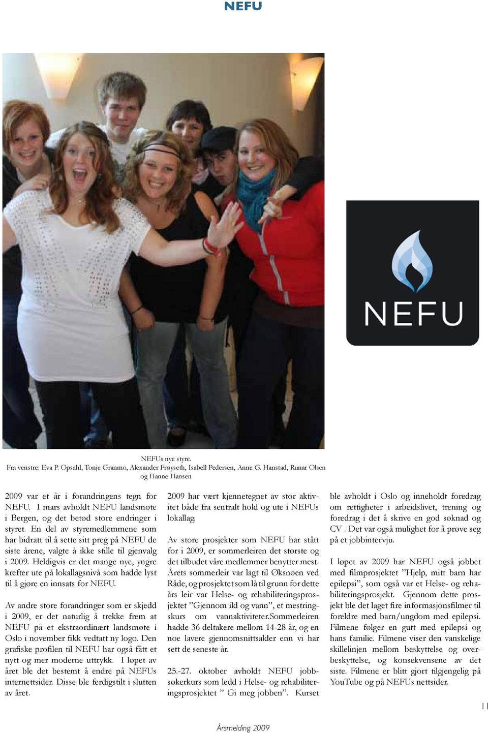 En del av styremedlemmene som har bidratt til å sette sitt preg på NEFU de siste årene, valgte å ikke stille til gjenvalg i 2009.