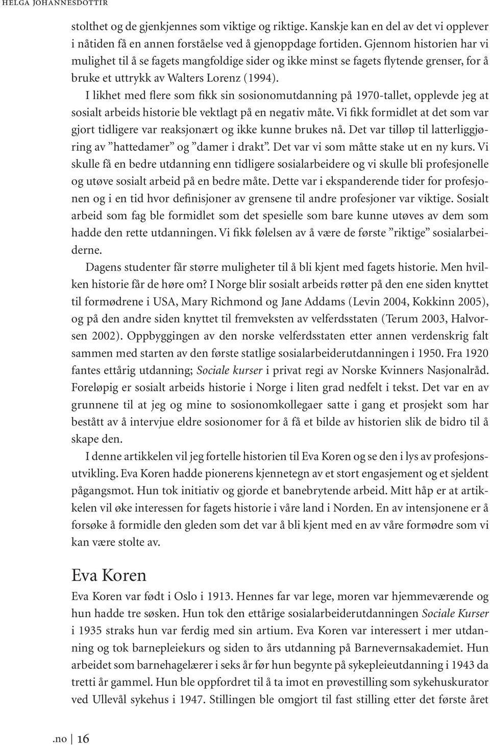 I likhet med flere som fikk sin sosionomutdanning på 1970-tallet, opplevde jeg at sosialt arbeids historie ble vektlagt på en negativ måte.