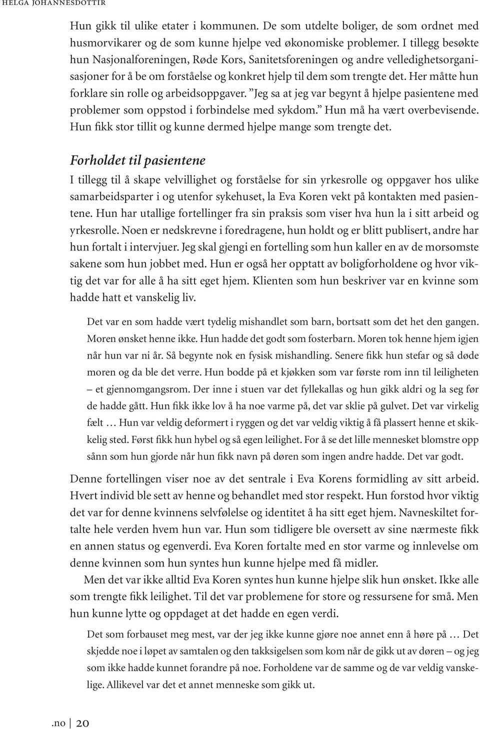 Her måtte hun forklare sin rolle og arbeidsoppgaver. Jeg sa at jeg var begynt å hjelpe pasientene med problemer som oppstod i forbindelse med sykdom. Hun må ha vært overbevisende.