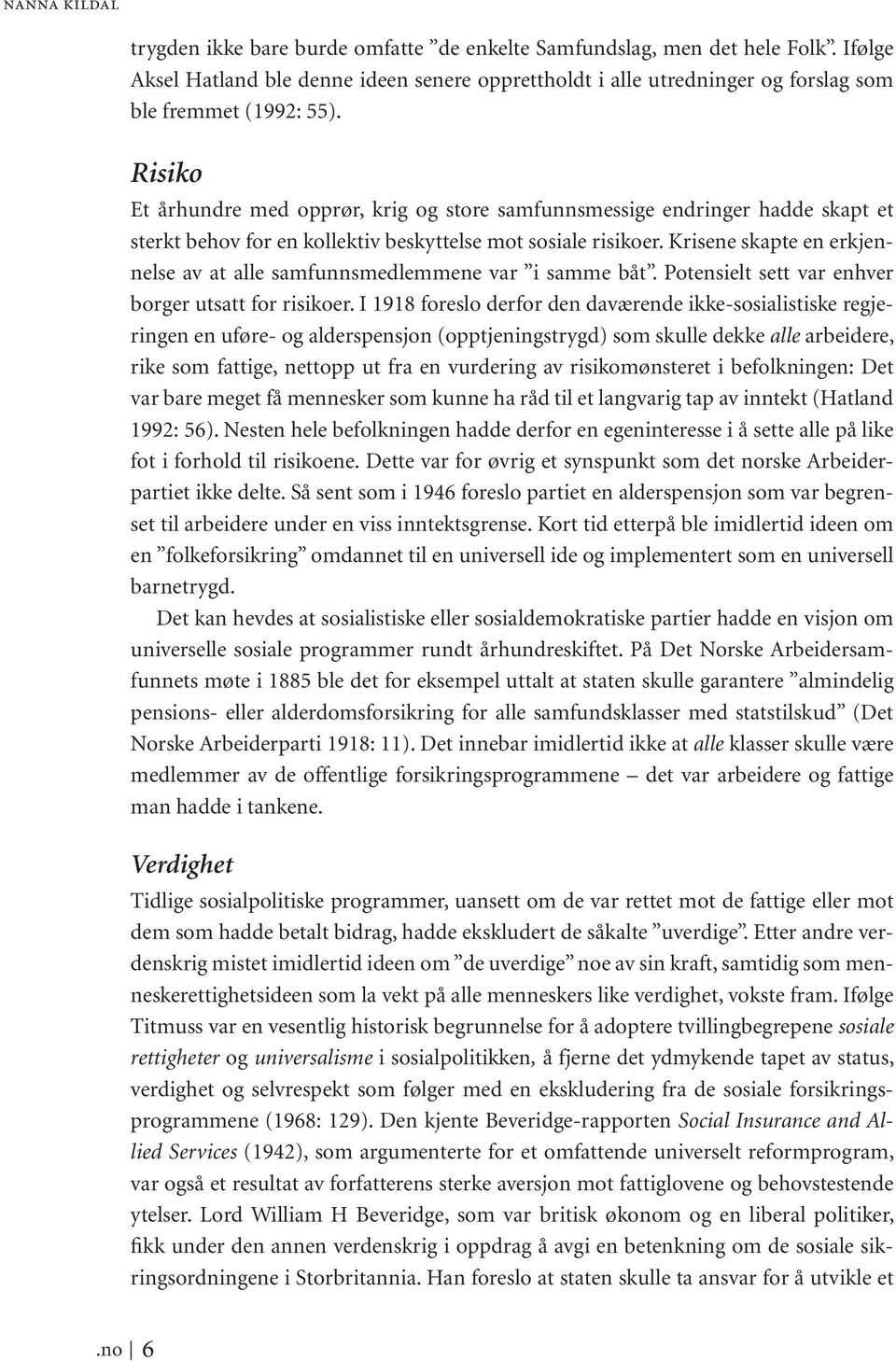 Risiko Et århundre med opprør, krig og store samfunnsmessige endringer hadde skapt et sterkt behov for en kollektiv beskyttelse mot sosiale risikoer.