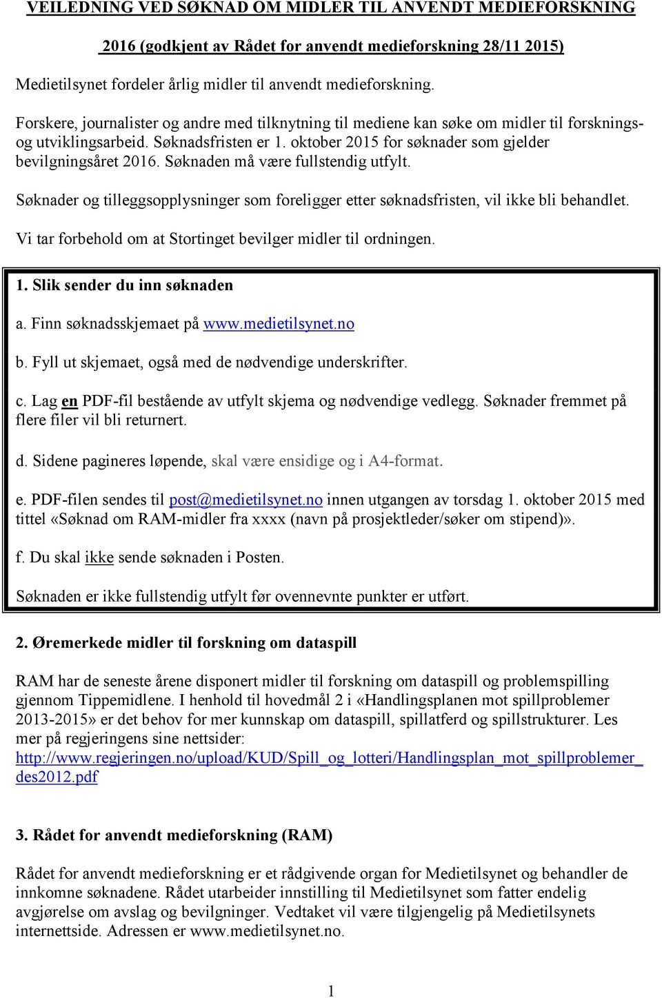 Søknaden må være fullstendig utfylt. Søknader og tilleggsopplysninger som foreligger etter søknadsfristen, vil ikke bli behandlet. Vi tar forbehold om at Stortinget bevilger midler til ordningen. 1.