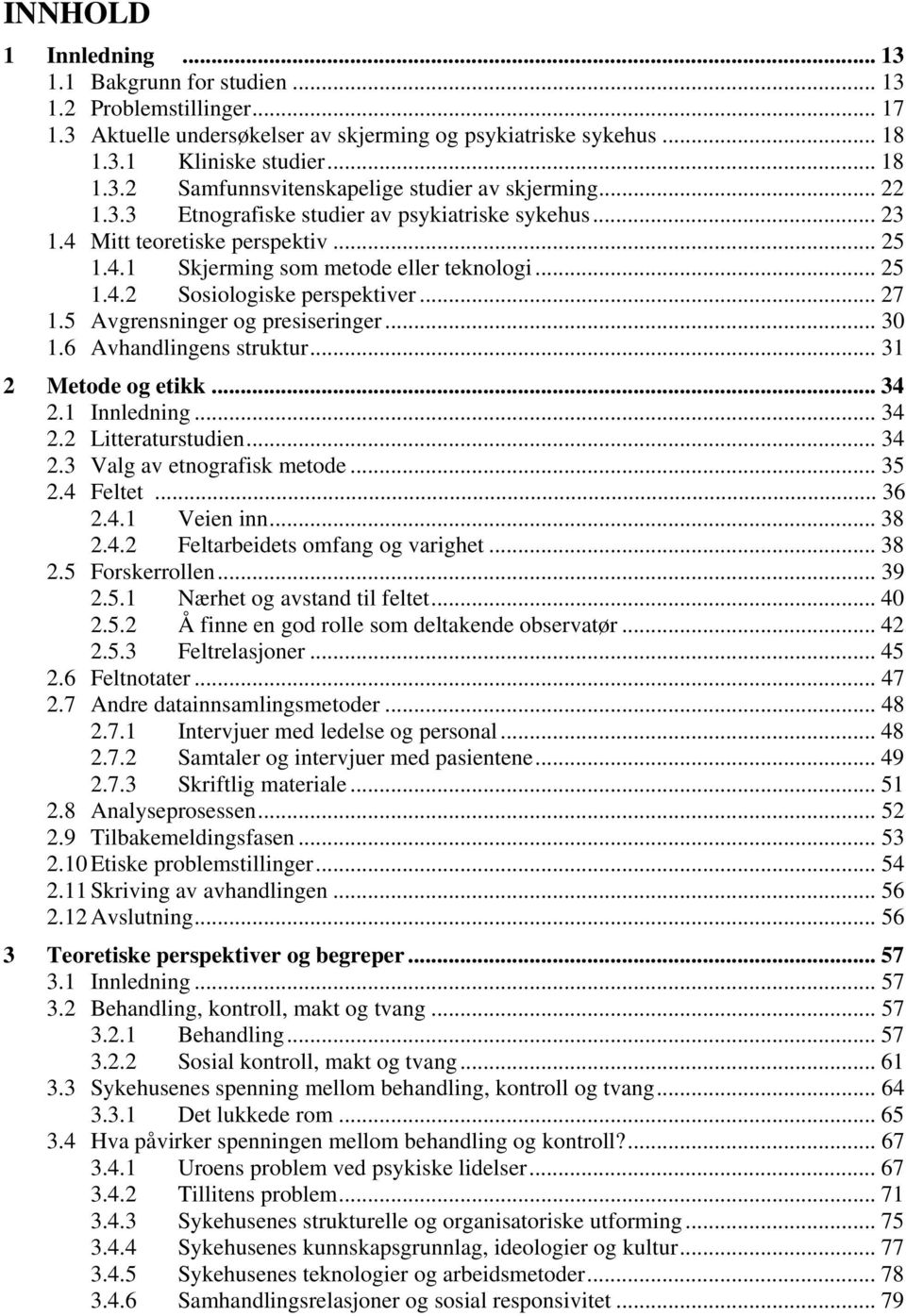 5 Avgrensninger og presiseringer... 30 1.6 Avhandlingens struktur... 31 2 Metode og etikk... 34 2.1 Innledning... 34 2.2 Litteraturstudien... 34 2.3 Valg av etnografisk metode... 35 2.4 Feltet... 36 2.