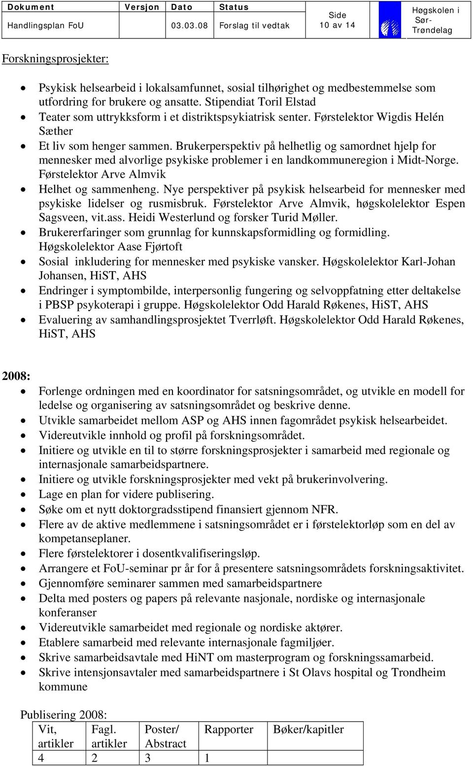 Brukerperspektiv på helhetlig og samordnet hjelp for mennesker med alvorlige psykiske problemer i en landkommuneregion i Midt-Norge. Førstelektor Arve Almvik Helhet og sammenheng.