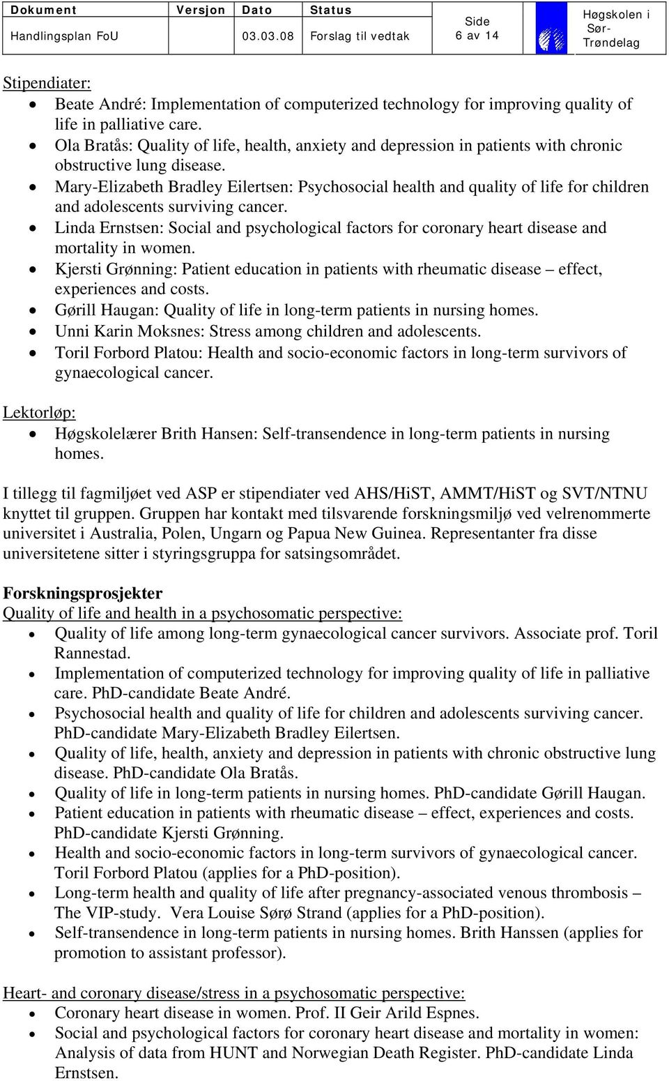 Mary-Elizabeth Bradley Eilertsen: Psychosocial health and quality of life for children and adolescents surviving cancer.