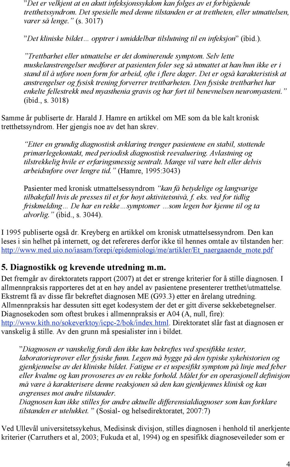 Selv lette muskelanstrengelser medfører at pasienten føler seg så utmattet at han/hun ikke er i stand til å utføre noen form for arbeid, ofte i flere dager.