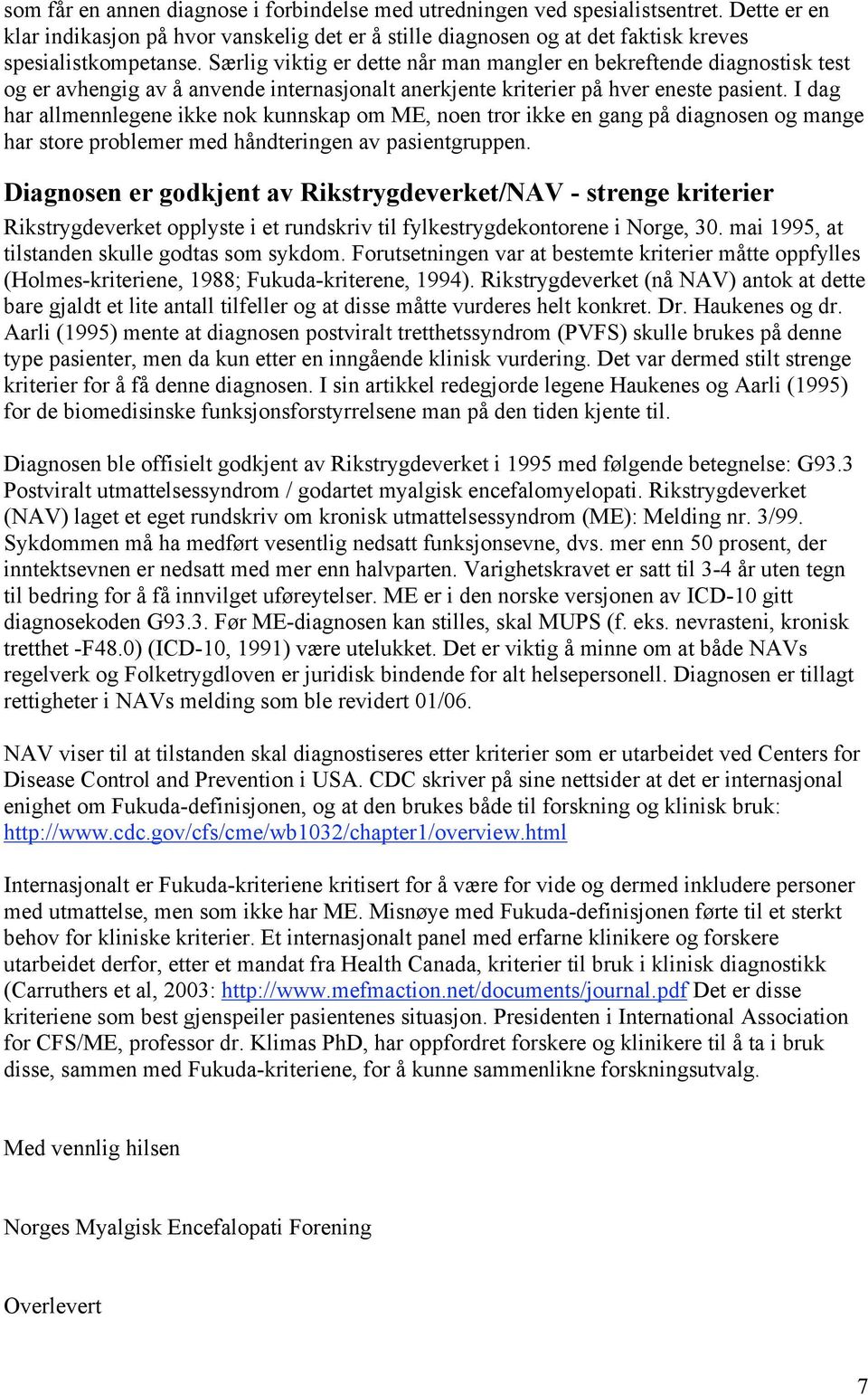 I dag har allmennlegene ikke nok kunnskap om ME, noen tror ikke en gang på diagnosen og mange har store problemer med håndteringen av pasientgruppen.